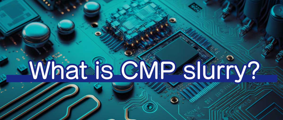 What is CMP slurry?